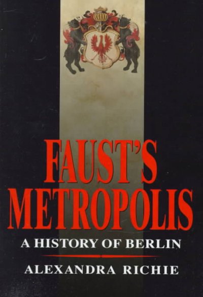 Faust's metropolis : a history of Berlin / Alexandra Richie.