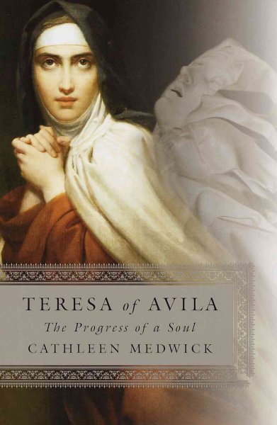 Teresa of Avila : the progress of a soul / Cathleen Medwick.