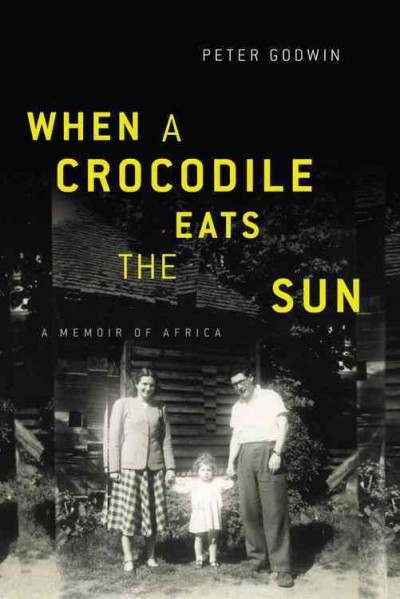 When a crocodile eats the sun : a memoir of Africa / Peter Godwin.