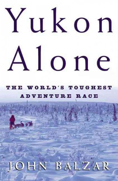 Yukon alone : the world's toughest adventure race / John Balzar.