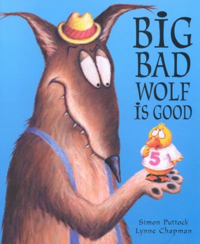 Big Bad Wolf is good / Simon Puttock ; illustrated by Lynne Chapman.
