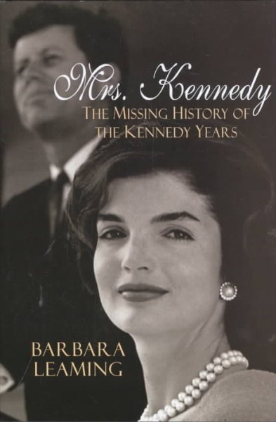 Mrs. Kennedy : the missing history of the Kennedy years / Barbara Leaming.
