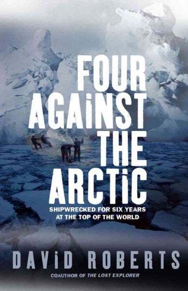 Four against the Arctic : [shipwrecked for six years at the top of the world] / David Roberts.