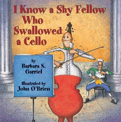 I know a shy fellow who swallowed a cello / by Barbara S. Garriel ; illustrated by John O'Brien.