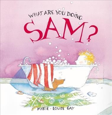 What are you doing SAM? / Marie-Louise Gay.