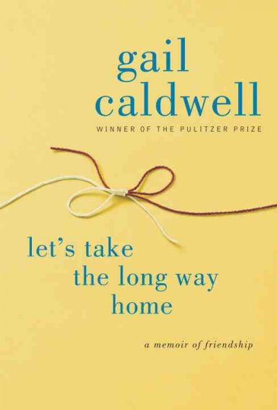 Let's take the long way home : a memoir of friendship / Gail Caldwell.