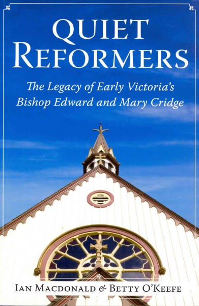 Quiet reformers : the legacy of early Victoria's Bishop Edward and Mary Cridge / Ian Macdonald & Betty O'Keefe.