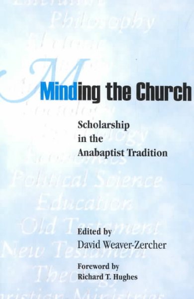 Minding the church : scholarship in the Anabaptist tradition : essays in honor of E. Morris Sider / edited by David Weaver-Zercher.