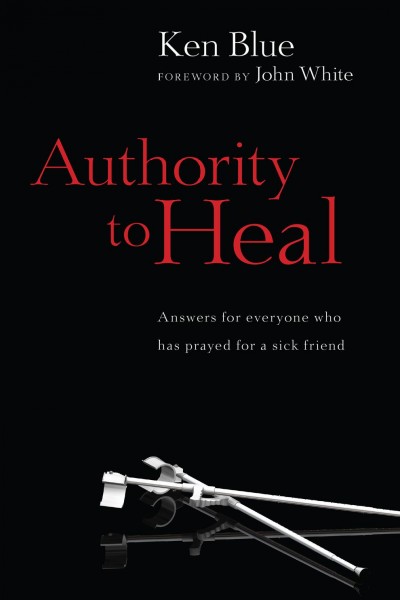 Authority to heal / Ken Blue ; foreword by John White.