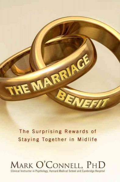 The marriage benefit : the surprising rewards of staying together / Mark O'Connell.