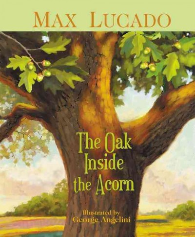 The oak inside the acorn [book] / Max Lucado ; illustrations by George Angelini.