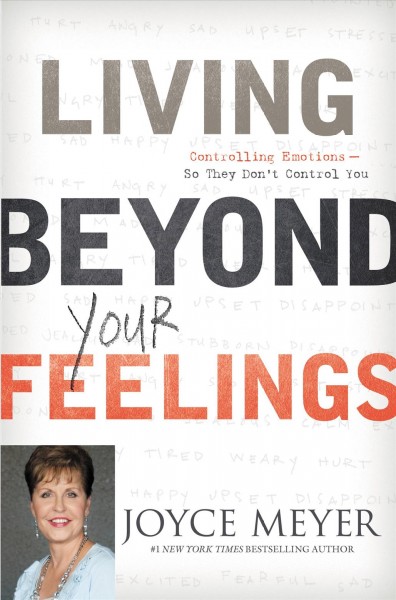 Living beyond your feelings : controlling emotions so they don't control you / Joyce Meyer.