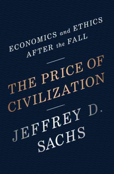 The price of civilization : economics and ethics after the fall / Jeffrey D. Sachs.