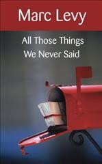 All those things we never said / Marc Levy ; translated from the French by Chris Murray.