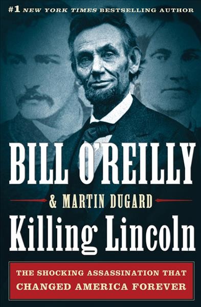 Killing Lincoln : the shocking assassination that changed America forever / Bill O'Reilly and Martin Dugard.