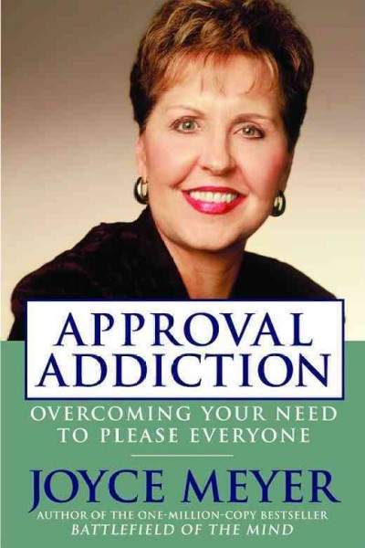 Approval addiction [electronic resource] : overcoming your need to please everyone / Joyce Meyer.