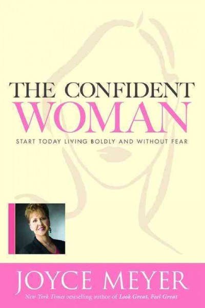 The confident woman [electronic resource] : start today living boldly and without fear / Joyce Meyer.