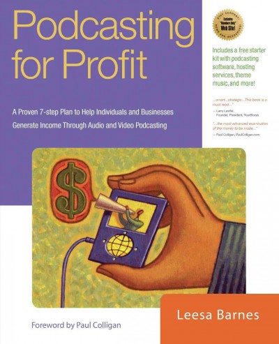 Podcasting for profit [electronic resource] : a proven 7-step plan to help individuals and businesses generate income through audio and video podcasting / Leesa Barnes.