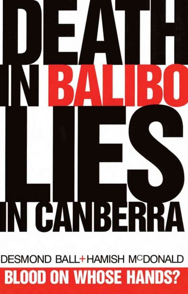 Death in Balibo, lies in Canberra [electronic resource] / Desmond Ball & Hamish McDonald.