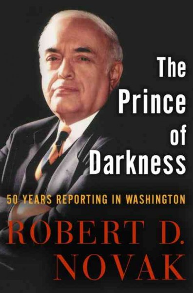 The prince of darkness [electronic resource] : 50 years reporting in Washington / Robert D. Novak.