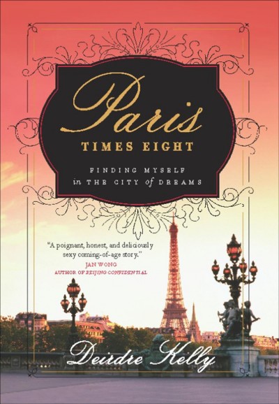Paris times eight [electronic resource] : finding myself in the City of Dreams / Deirdre Kelly.
