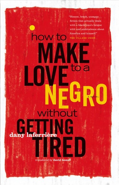 How to make love to a Negro (without getting tired) [electronic resource] : a novel / Dany Laferri�ere ; translated by David Homel.