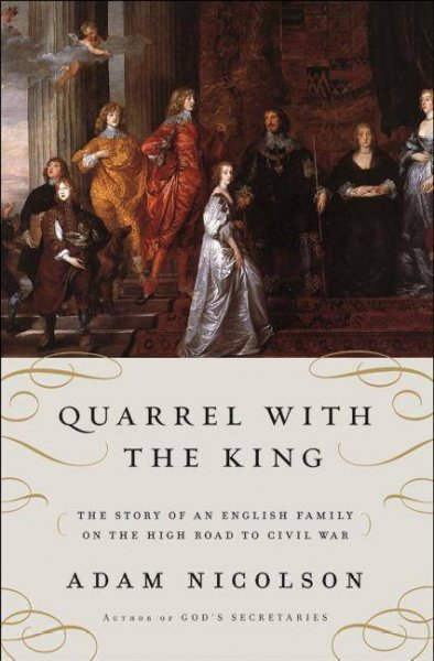 Quarrel with the king [Hard Cover] : the story of an English family on the high road to civil war / Adam Nicolson.