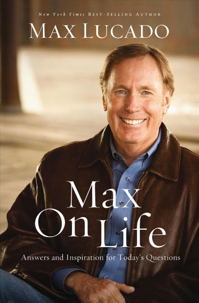 Max on life [electronic resource] : answers and inspiration for life's questions / Max Lucado.