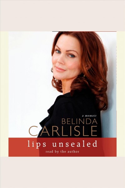 Lips unsealed [electronic resource] : [a memoir] / Belinda Carlisle.
