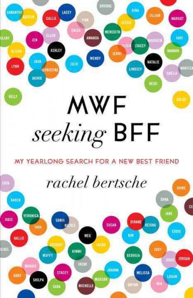 MWF seeking BFF [electronic resource] : my yearlong search for a new best friend / Rachel Bertsche.