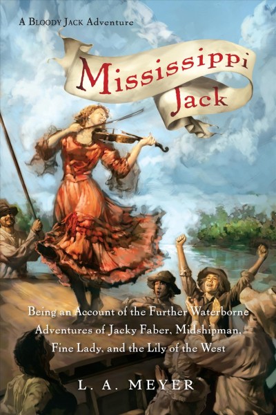 Mississippi Jack [electronic resource] : being an account of the further waterborne adventures of Jacky Faber, midshipman, fine lady, and the Lily of the West / L.A. Meyer.