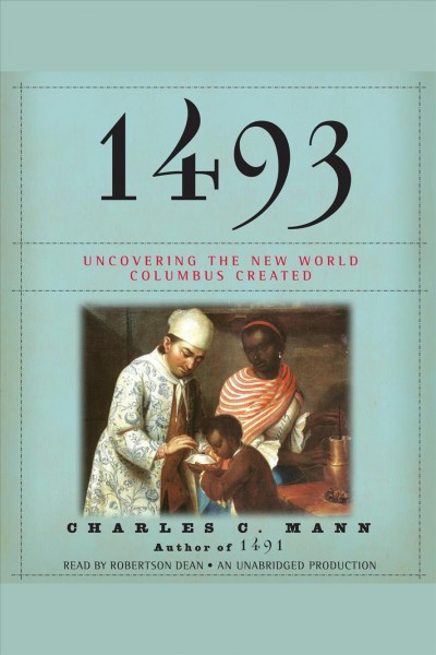 1493 [electronic resource] : uncovering the new world Columbus created / Charles Mann.