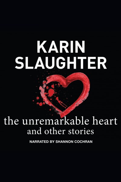 The unremarkable heart [electronic resource] : [and other stories] / Karin Slaughter.