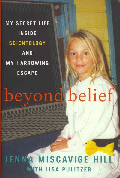 Beyond belief : my secret life inside Scientology and my harrowing escape / Jenna Miscavige Hill with Lisa Pulitzer.