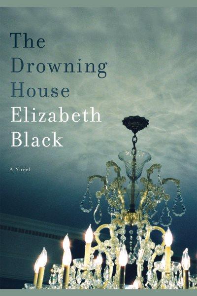 The drowning house [electronic resource] : a novel / by Elizabeth Black.