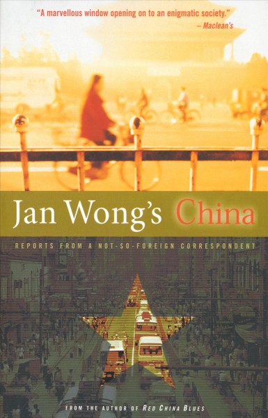 Jan Wong's China [electronic resource] : reports from a not-so-foreign correspondent / Jan Wong.