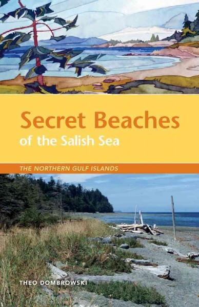 Secret beaches of the Salish Sea [electronic resource] : the northern Gulf Islands / Theo Dombrowski.