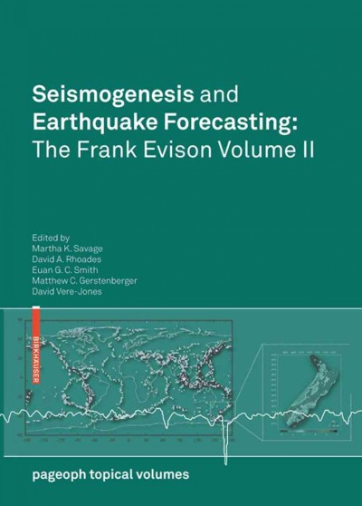 Seismogenesis and Earthquake Forecasting: The Frank Evison Volume II [electronic resource] / edited by Martha K. Savage, David A. Rhoades, Euan G. C. Smith, Matthew C. Gerstenberger, David Vere-Jones.