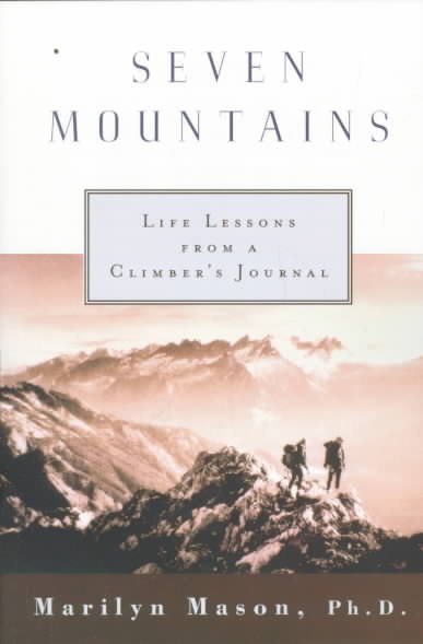 Seven mountains : life lessons from a climber's journal. Marilyn Mason, Ph.D.