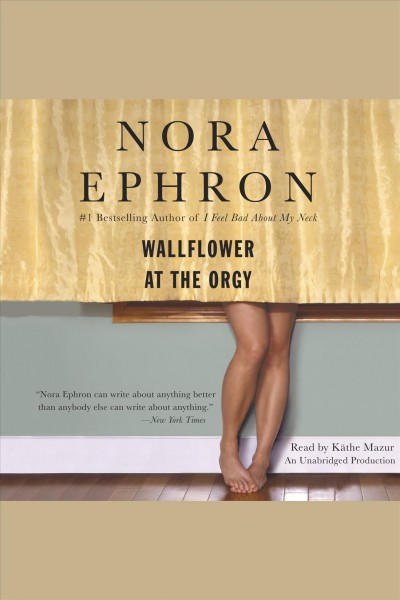 Wallflower at the orgy [electronic resource] / Nora Ephron.