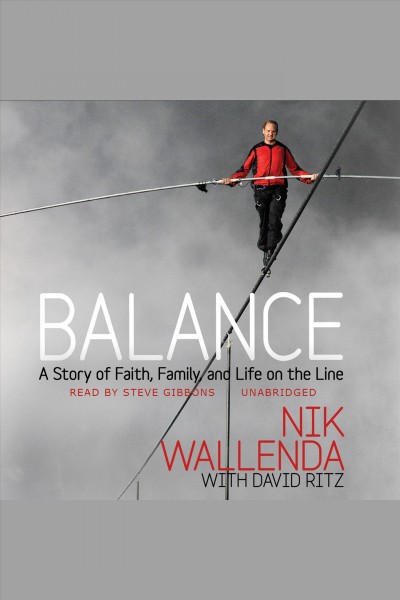 Balance [electronic resource] : a story of faith, family, and life on the line / Nik Wallenda, with David Ritz.