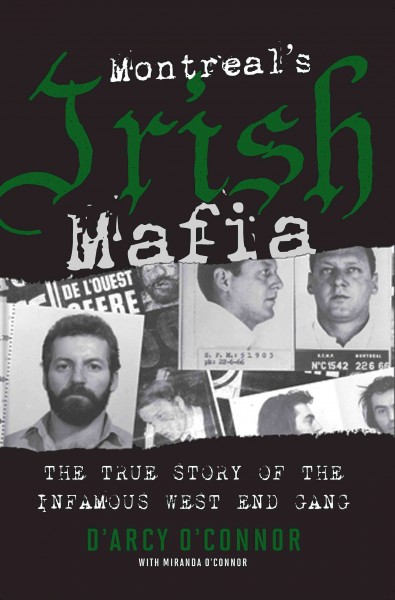 Montreal's Irish Mafia : the true story of the infamous West End Gang.