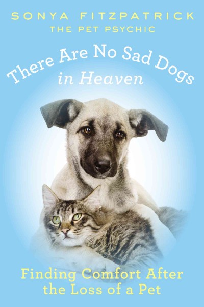 There are no sad dogs in heaven : finding comfort after the loss of a pet / Sonya Fitzpatrick.