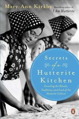 Secrets of a Hutterite kitchen : unveiling the rituals, traditions, and foods of the Hutterite kitchen culture. / Mary-Ann Kirby.