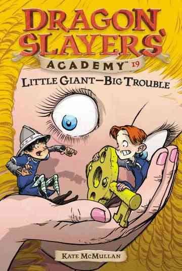 Little giant--big trouble : Bk. 19 Dragon Slayers' academy / by Kate McMullan ; illustrated by Bill Basso.