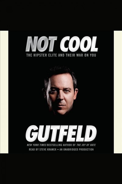 Not cool : the hipster elite and their war on you / Greg Gutfeld.