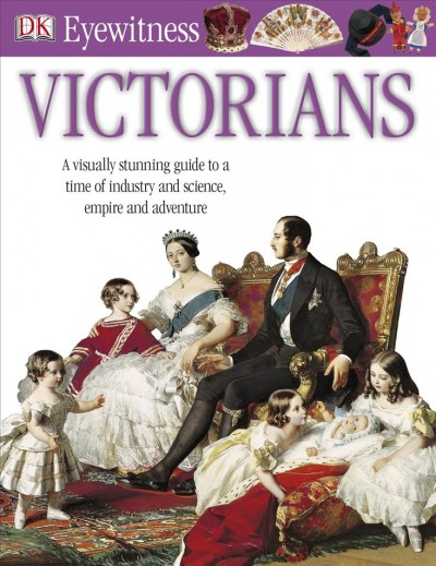 Victorians : a visually stunning guide to a time of industry and science, empire and adventure / written by Ann Kramer.