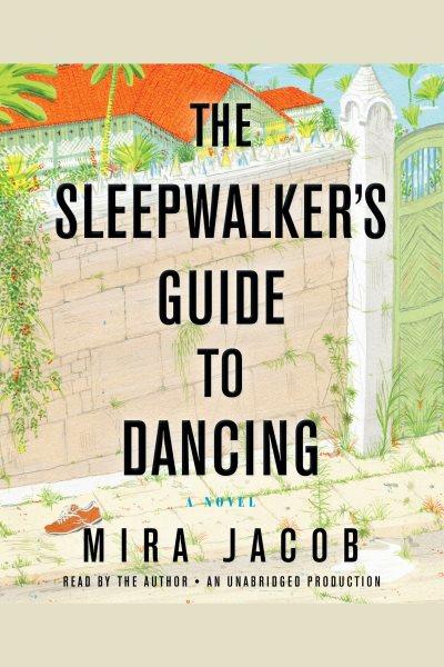 The sleepwalker's guide to dancing / by Mira Jacob.