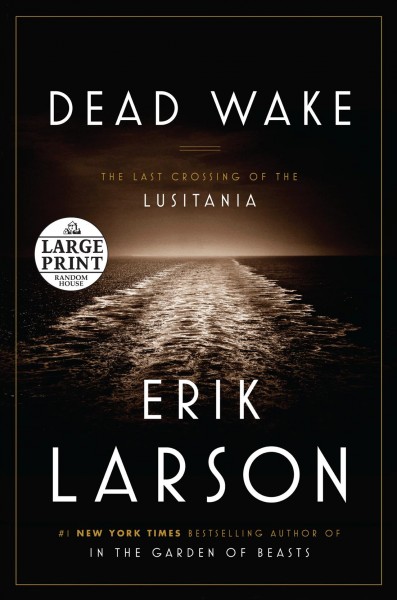 Dead wake : the last crossing of the Lusitania / Erik Larson.