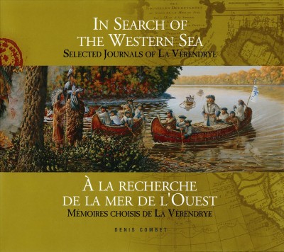 In search of the western sea FL non fiction : selected journals of La Verendrye = A la recherche de la mer de l'Ouest ; memoires chosisi de La Verendrye. Denis Combet.